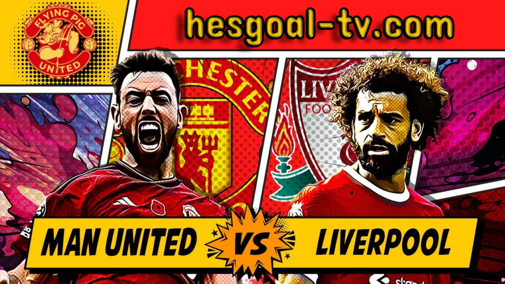 Manchester United vs Liverpool in Hesgoal live